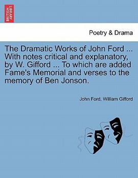 Paperback The Dramatic Works of John Ford ... With notes critical and explanatory, by W. Gifford ... To which are added Fame's Memorial and verses to the memory Book