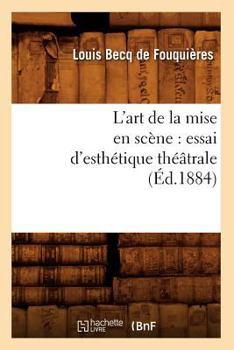 Paperback L'Art de la Mise En Scène: Essai d'Esthétique Théâtrale (Éd.1884) [French] Book