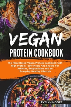 Paperback Vegan Protein Cookbook: The Plant Based Vegan Protein Cookbook with High Protein Tasty Meals And Snacks For Athletes, Bodybuilders and an Ever Book