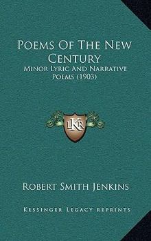 Poems Of The New Century: Minor Lyric And Narrative Poems