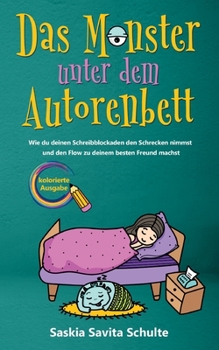 Das Monster unter dem Autorenbett: Kolorierte Ausgabe - Wie du deinen Schreibblockaden den Schrecken nimmst und den Flow zu deinem besten Freund machs