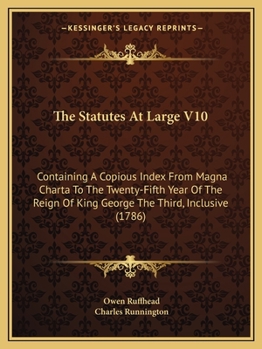 Paperback The Statutes At Large V10: Containing A Copious Index From Magna Charta To The Twenty-Fifth Year Of The Reign Of King George The Third, Inclusive Book