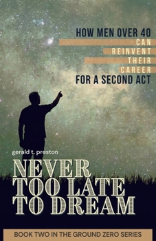 Never Too Late To Dream: An Action Plan for Career Change, Reinvention, and Purpose After 40