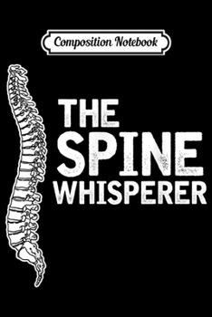 Composition Notebook: Spine Whisperer Gift for a Chiropractor  Journal/Notebook Blank Lined Ruled 6x9 100 Pages