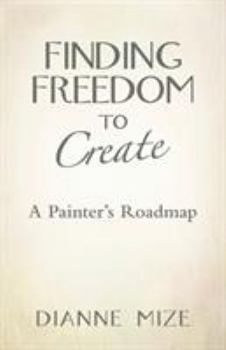 Paperback Finding Freedom to Create: A Painter's Roadmap Book