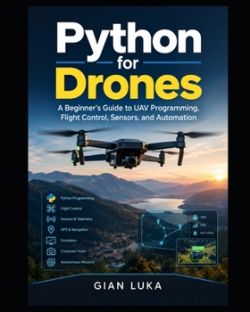 Python for Drones: A Beginner’s Guide to UAV Programming, Flight Control, Sensors, and Automation