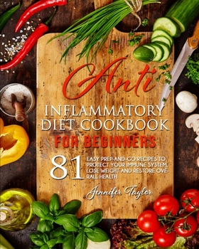 Paperback Anti-inflammatory Diet Cookbook: 81 easy prep-and-go recipes to protect your immune system, lose weight and restore overall health Book