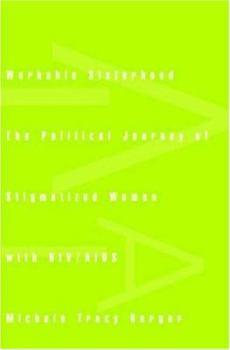 Paperback Workable Sisterhood: The Political Journey of Stigmatized Women with HIV/AIDS Book