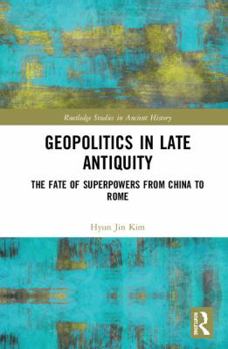 Hardcover Geopolitics in Late Antiquity: The Fate of Superpowers from China to Rome Book