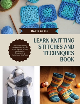 Paperback Learn Knitting Stitches and Techniques Book: Create Stunning Scarves and Socks with Simple, Clear projects for Beginners to Advanced Crafters Book