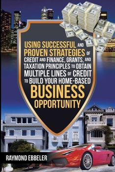 Paperback Using Successful and Proven Strategies of Credit and Finance, Grants, and Taxation Principles to Obtain Multiple Lines of Credit to Build Your Home-Ba Book