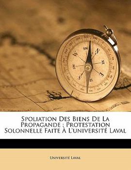 Paperback Spoliation Des Biens de La Propagande: Protestation Solonnelle Faite L'Universit Laval [French] Book