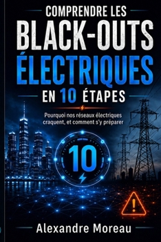 COMPRENDRE LES BLACK-OUTS ÉLECTRIQUES EN 10 ÉTAPES: Pourquoi nos réseaux électriques craquent, et comment s’y préparer (French Edition)