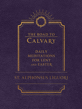 The Road to Calvary: Daily Mediations for Lent and Easter