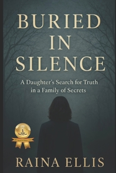 Buried In Silence: A Daughters Search for Truth in a Family of Secrets