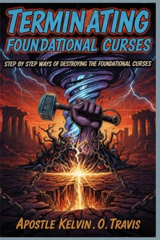 TERMINATING FOUNDATIONAL CURSES: STEP BY STEP WAYS OF DESTROYING THE FOUNDATIONAL CURSES