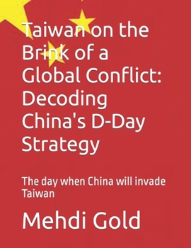 Paperback Taiwan on the Brink of a Global Conflict: Decoding China's D-Day Strategy: The day when China will invade Taiwan Book