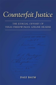 Counterfeit Justice: The Judicial Odyssey of Texas Freedwoman Azeline Hearne (Conflicting Worlds: New Dimensions of the American Civil War) - Book  of the Conflicting Worlds: New Dimensions of the American Civil War