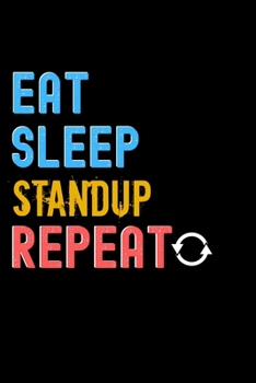 Eat, Sleep, standup, Repeat Notebook - standup Funny Gift: Lined Notebook / Journal Gift, 120 Pages, 6x9, Soft Cover, Matte Finish