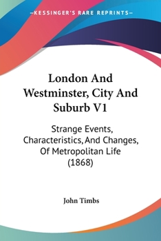 London And Westminster, City And Suburb V1: Strange Events, Characteristics, And Changes, Of Metropolitan Life