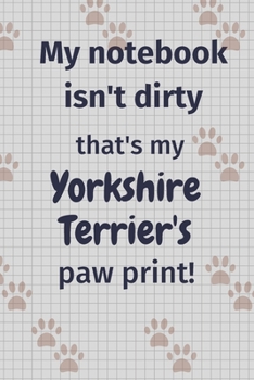 Paperback My notebook isn't dirty that's my Yorkshire Terrier's paw print!: For Yorkshire Terrier Dog Fans Book