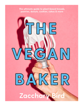 Hardcover The Vegan Baker: The Ultimate Guide to Plant-Based Breads, Pastries, Cookies, Slices, and More Book