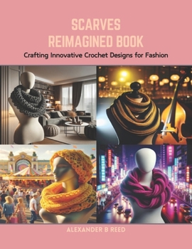 Paperback Scarves Reimagined Book: Crafting Innovative Crochet Designs for Fashion Book