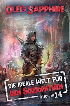 Die ideale Welt für den Soziopathen (Buch 14): Ein apokalyptisches LitRPG-Abenteuer (German Edition) - Book #14 of the An Ideal World for a Sociopath
