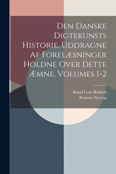 Paperback Den Danske Digtekunsts Historie, Uddragne Af Forelæsninger Holdne Over Dette Æmne, Volumes 1-2 [Danish] Book