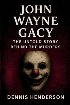 John Wayne Gacy: The Untold Story Behind the Murders
