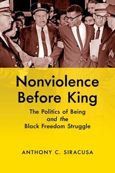 Nonviolence before King: The Politics of Being and the Black Freedom Struggle - Book  of the Justice, Power, and Politics