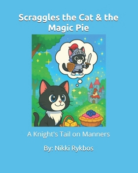 Scraggles the Cat & the Magic Pie: A Knight's Tail on Manners