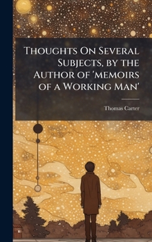 Thoughts On Several Subjects, by the Author of 'memoirs of a Working Man'