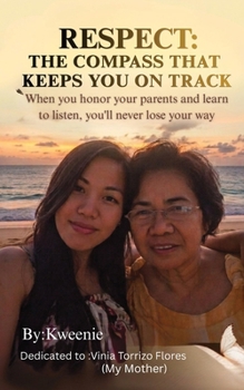 RESPECT: THE COMPASS THAT KEEPS YOU ON TRACK: When you honor your parents and learn to listen, you’ll never lose your way_
