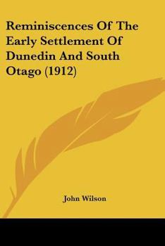 Reminiscences of the Early Settlement of Dunedin and south Otago Dealing in the main