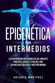 Paperback Epigenética para intermedios: La exploración más completa del impacto práctico, social y ético del ADN en nuestra sociedad y nuestro mundo [Spanish] Book