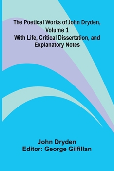 The Poetical Works of John Dryden, Volume 1; With Life, Critical Dissertation, and Explanatory Notes