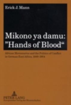 Mikono ya damu: Hands of Blood: African Mercenaries and the Politics of Conflict in German East Africa, 1888-1904