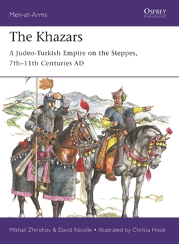The Khazars: A Judeo-Turkish Empire of the Steppes, 7th -11th Centuries A.D. - Book #522 of the Osprey Men at Arms