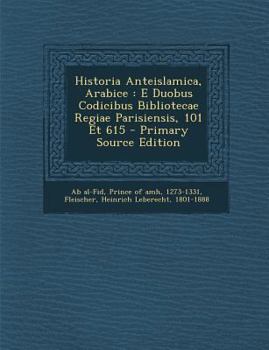 Paperback Historia Anteislamica, Arabice: E Duobus Codicibus Bibliotecae Regiae Parisiensis, 101 Et 615 [Latin] Book