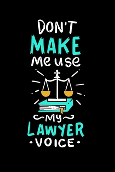 Paperback Don't Make Me Use My Lawyer Voice: 120 Pages I 6x9 I Weekly Planner I Funny Lawyer And Advocate Gifts Book