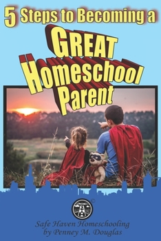 Paperback 5 Steps to Becoming a Great Homeschool Parent: A Hero's Guide to Homeschooling Book