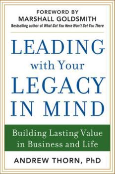 Hardcover Leading with Your Legacy in Mind: Building Lasting Value in Business and Life Book