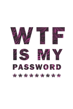 WTF Is My Password: Notebook, password book small 6” x 9” 120 Pages Organizer/Log Book/ Reminder/Notebook for Passwords and Shit/Password Book/Gift for Friends/Coworkers/Seniors/Mom/Dad/