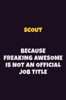 Paperback Scout, Because Freaking Awesome Is Not An Official Job Title: 6X9 Career Pride Notebook Unlined 120 pages Writing Journal Book