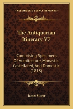 Paperback The Antiquarian Itinerary V7: Comprising Specimens Of Architecture, Monastic, Castellated, And Domestic (1818) Book