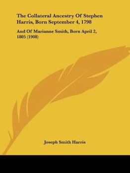 The Collateral Ancestry Of Stephen Harris, Born September 4, 1798: And Of Marianne Smith, Born April 2, 1805