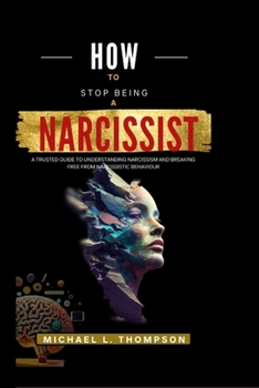 Paperback How to Stop Being a Narcissist: A trusted guide to understanding Narcissism and breaking free from Narcissistic Behaviour Book