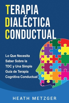 Paperback Terapia dialéctica conductual: Lo que necesita saber sobre la TDC y una simple guía de terapia cognitiva conductual [Spanish] Book