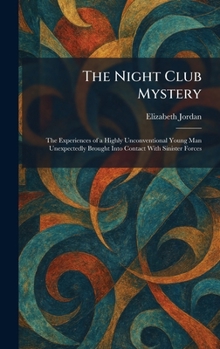 The Night Club Mystery: The Experiences of a Highly Unconventional Young Man Unexpectedly Brought Into Contact With Sinister Forces